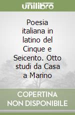 Poesia italiana in latino del Cinque e Seicento. Otto studi da Casa a Marino libro