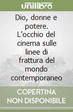Dio, donne e potere. L'occhio del cinema sulle linee di frattura del mondo contemporaneo libro