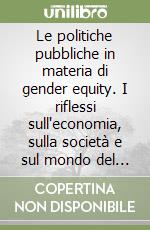 Le politiche pubbliche in materia di gender equity. I riflessi sull'economia, sulla società e sul mondo del lavoro