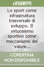 Lo sport come infrastruttura trasversale di sviluppo. Il virtuosismo sportivo come meccanismo del valore pubblico libro