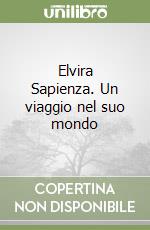 Elvira Sapienza. Un viaggio nel suo mondo