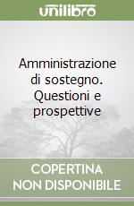 Amministrazione di sostegno. Questioni e prospettive libro