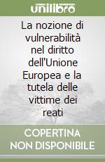 La nozione di vulnerabilità nel diritto dell'Unione Europea e la tutela delle vittime dei reati