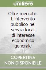 Oltre mercato. L'intervento pubblico nei servizi locali di interesse economico generale