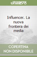 Influencer. La nuova frontiera dei media libro