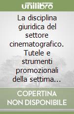 La disciplina giuridica del settore cinematografico. Tutele e strumenti promozionali della settima arte libro