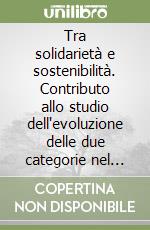 Tra solidarietà e sostenibilità. Contributo allo studio dell'evoluzione delle due categorie nel diritto comparato, pubblico ed europeo
