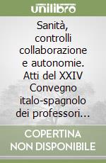 Sanità, controlli collaborazione e autonomie. Atti del XXIV Convegno italo-spagnolo dei professori di diritto amministrativo-Sanidad, controles colaboracion y autonomia. Perspectivas de reforma
