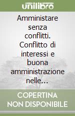 Amministare senza conflitti. Conflitto di interessi e buona amministrazione nelle pubbliche amministrazioni