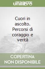 Cuori in ascolto. Percorsi di coraggio e verità