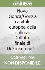 Nova Gorica/Gorizia capitale europea della cultura. Dall'atto finale di Helsinki a go! 2025 libro