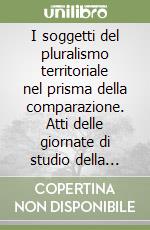 I soggetti del pluralismo territoriale nel prisma della comparazione. Atti delle giornate di studio della Scuola DPCE e della Fondazion Giambattista Vico (Vatolla (SA), 15-16 luglio 2024