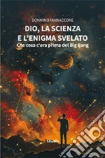 Dio, la scienza e l'enigma svelato: che cosa c'era prima del Big Bang libro