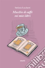 Macchie di caffè sui miei libri libro