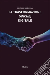 La trasformazione (anche) digitale libro