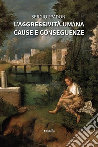 L'aggressività umana. Cause e conseguenze libro