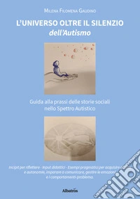 L'universo oltre il silenzio dell'autismo. Guida alla prassi delle storie sociali nello spettro autistico libro