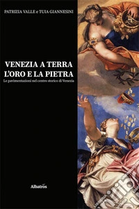 Venezia a terra, l'oro e la pietra. Le pavimentazioni nel centro storico di Venezia libro