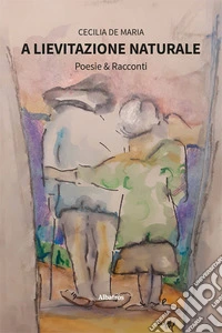 A lievitazione naturale. Poesie & racconti libro