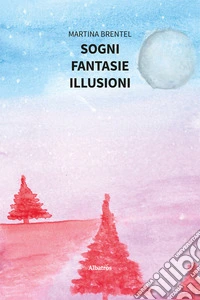 Sogni. Fantasie. Illusioni libro