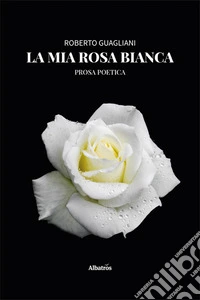 La mia rosa bianca