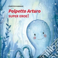 Polpetto Arturo super eroe! Ediz. illustrata libro
