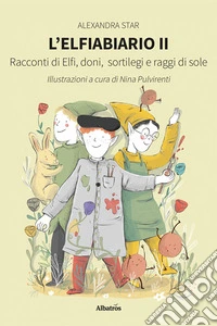 L'elfiabiario. Racconti di Elfi, doni, sortilegi e raggi di sole. Vol. 2 libro