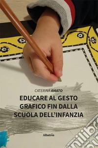 Educare al gesto grafico fin dalla scuola dell'infanzia libro