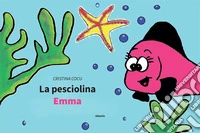 La pesciolina Emma. Ediz. illustrata libro