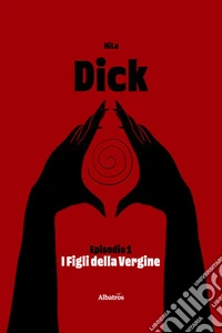 Dick. Vol. 1: I figli della vergine libro