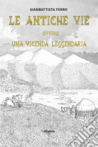 Le antiche vie ovvero una vicenda leggendaria libro
