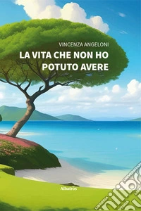 La vita che non ho potuto avere libro