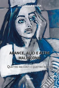 Arance, alici e altre malinconie. Quattro racconti e quattro ricette libro
