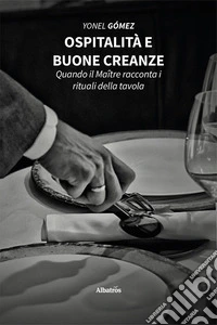 Ospitalità e buone creanze. Quando il Maître racconta i rituali della tavola libro
