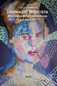 L'anima del musicista. Alla ricerca della trascendenza nel pianista libro