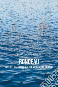 Rondeau ovvero lo strano caso del merciaio fiorentino libro