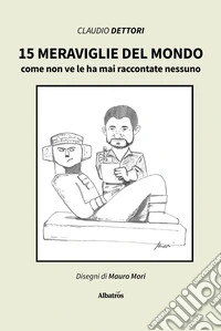 15 meraviglie del mondo come non ve le ha mai raccontate nessuno libro