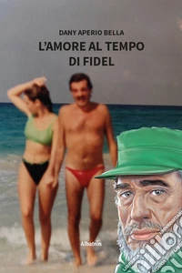 L'amore al tempo di Fidel libro