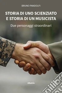 Storia di uno scienziato e storia di un musicista. Due personaggi straordinari libro