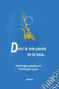 Dolci le mie parole ne la sera... libro