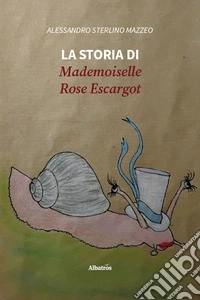 La storia di Mademoiselle Rose Escargot libro