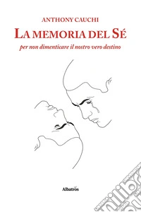 La memoria del sé per non dimenticare il nostro vero destino libro