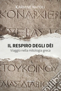 Il respiro degli dèi. Viaggio nella mitologia greca libro