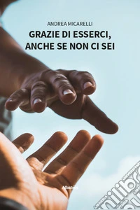 Grazie di esserci, anche se non ci sei libro