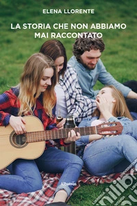 La storia che non abbiamo mai raccontato libro