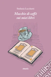 Macchie di caffè sui miei libri libro