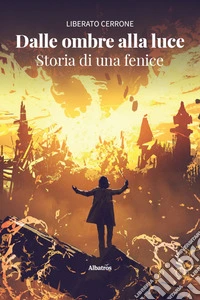 Dalle ombre alla luce. Storia di una fenice libro