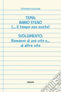 Tema: Babbo Steno (... Il tempo non esiste) Svolgimento: Romanzo di una vita e... di altre vite libro