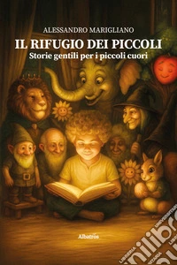 Il rifugio dei piccoli. Storie gentili per i piccoli cuori libro
