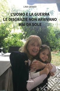 L'uomo e la guerra. Le disgrazie non arrivano mai da sole libro